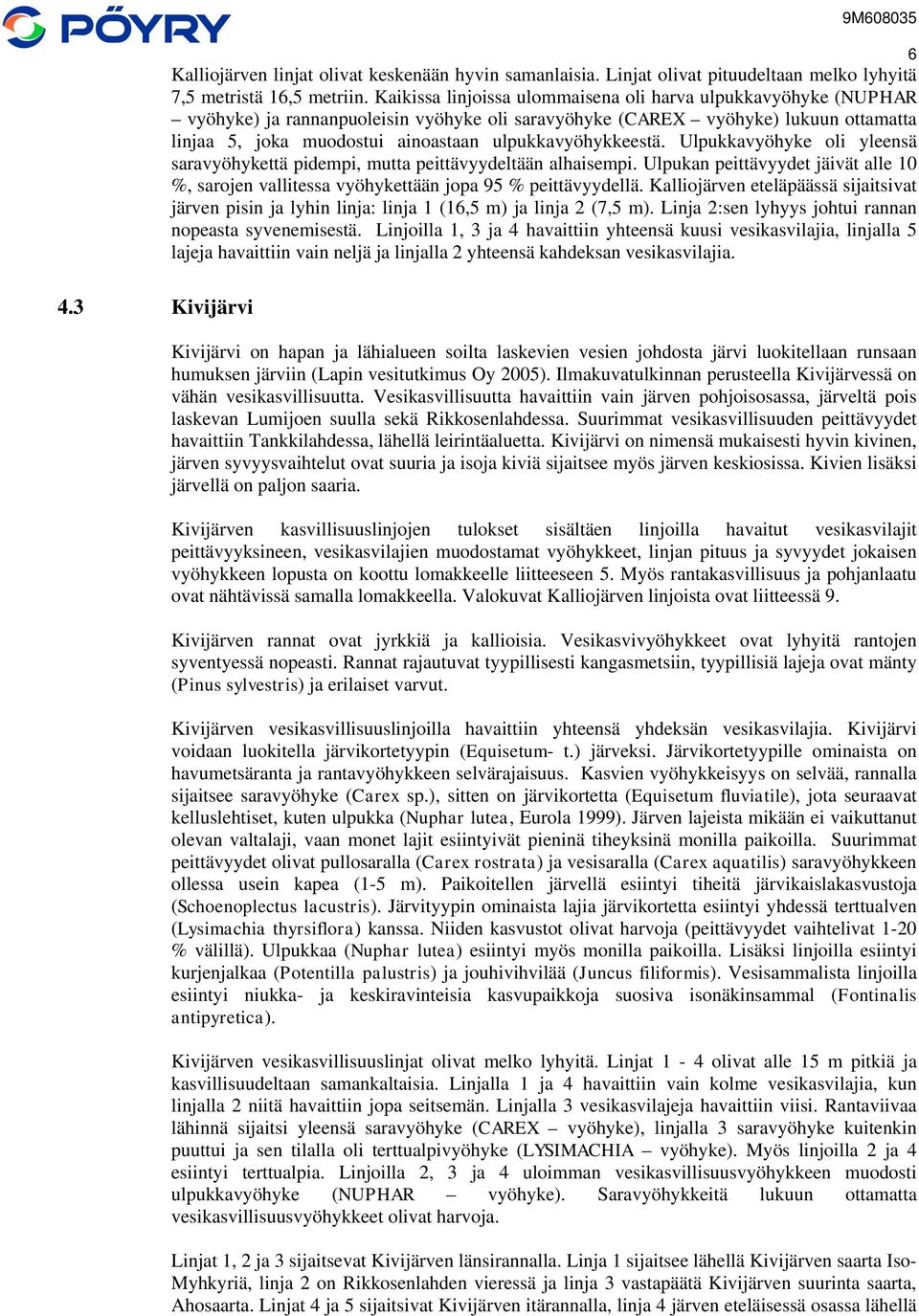 ulpukkavyöhykkeestä. Ulpukkavyöhyke oli yleensä saravyöhykettä pidempi, mutta peittävyydeltään alhaisempi.