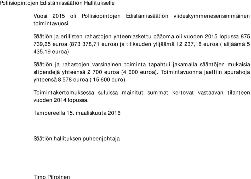 euroa) Säätiön ja rahastojen varsinainen toiminta tapahtui jakamalla sääntöjen mukaisia stipendejä yhteensä 2 700 euroa (4 600 euroa).