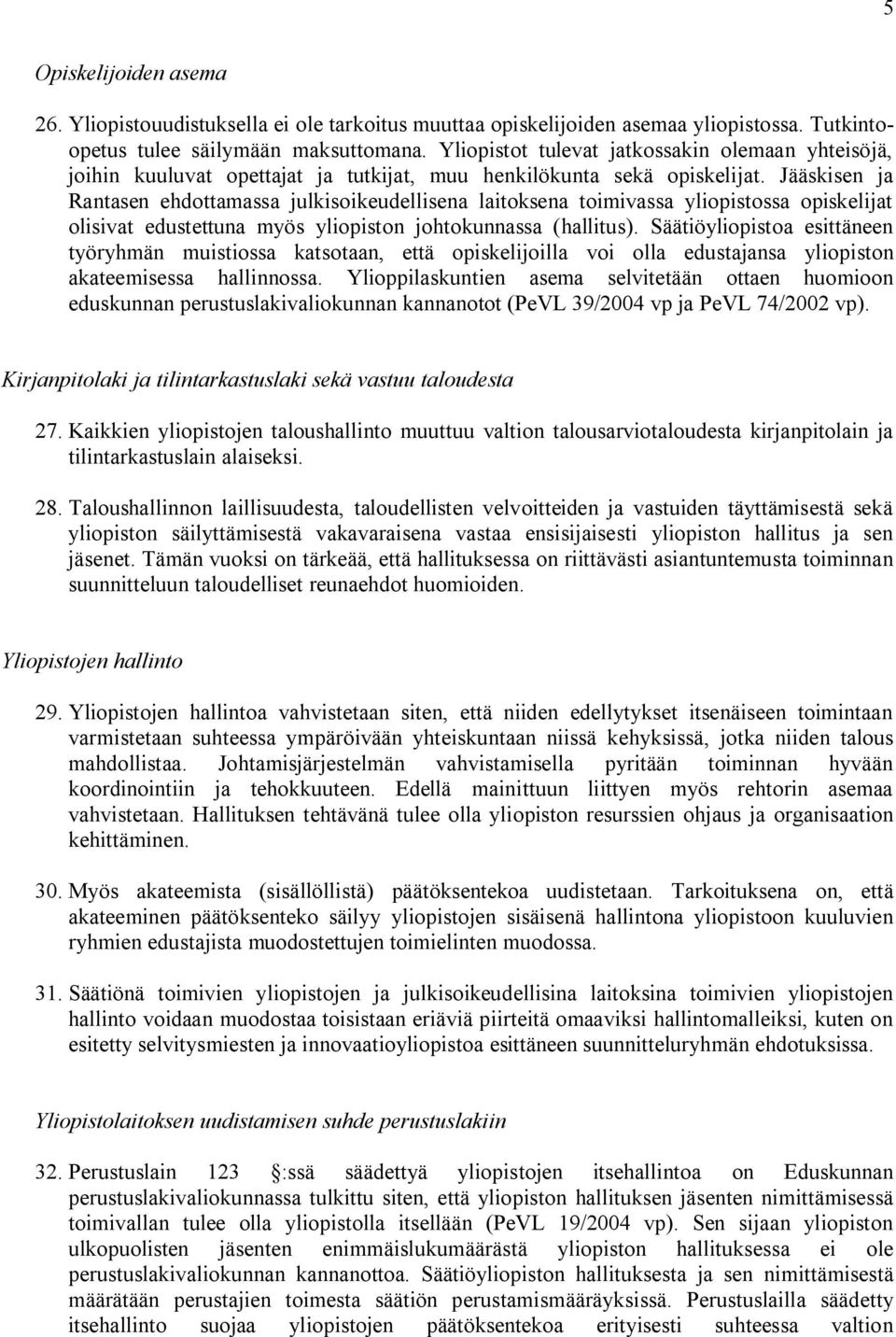 Jääskisen ja Rantasen ehdottamassa julkisoikeudellisena laitoksena toimivassa yliopistossa opiskelijat olisivat edustettuna myös yliopiston johtokunnassa (hallitus).