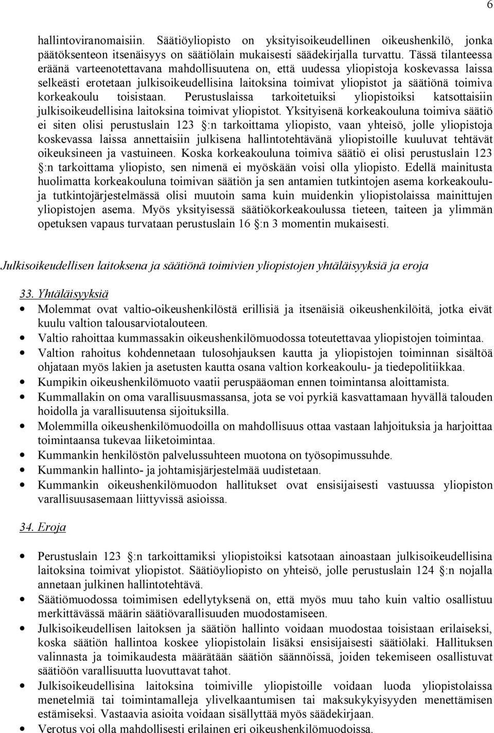 korkeakoulu toisistaan. Perustuslaissa tarkoitetuiksi yliopistoiksi katsottaisiin julkisoikeudellisina laitoksina toimivat yliopistot.