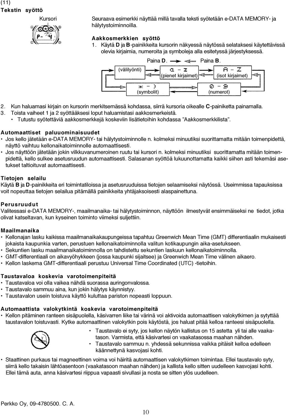 (välilyönti) (pienet kirjaimet) (isot kirjaimet) (symbolit) (numerot) 2. Kun haluamasi kirjain on kursorin merkitsemässä kohdassa, siirrä kursoria oikealle C-painiketta painamalla. 3.
