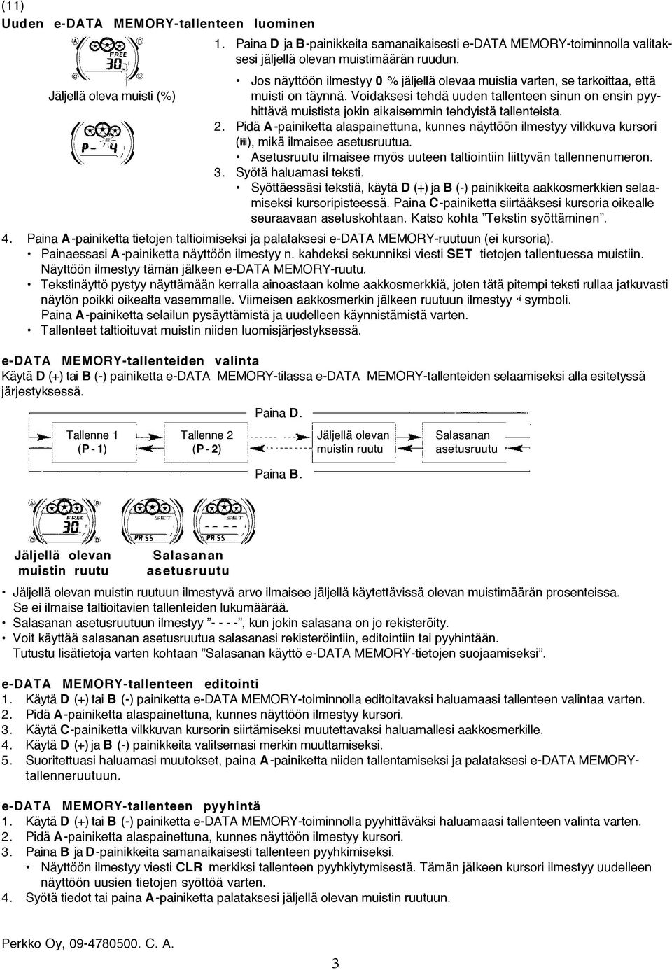 Voidaksesi tehdä uuden tallenteen sinun on ensin pyyhittävä muistista jokin aikaisemmin tehdyistä tallenteista. 2.