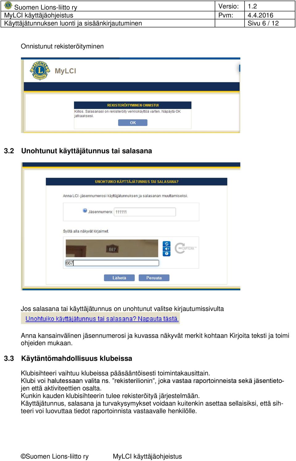 teksti ja toimi ohjeiden mukaan. 3.3 Käytäntömahdollisuus klubeissa Klubisihteeri vaihtuu klubeissa pääsääntöisesti toimintakausittain. Klubi voi halutessaan valita ns.