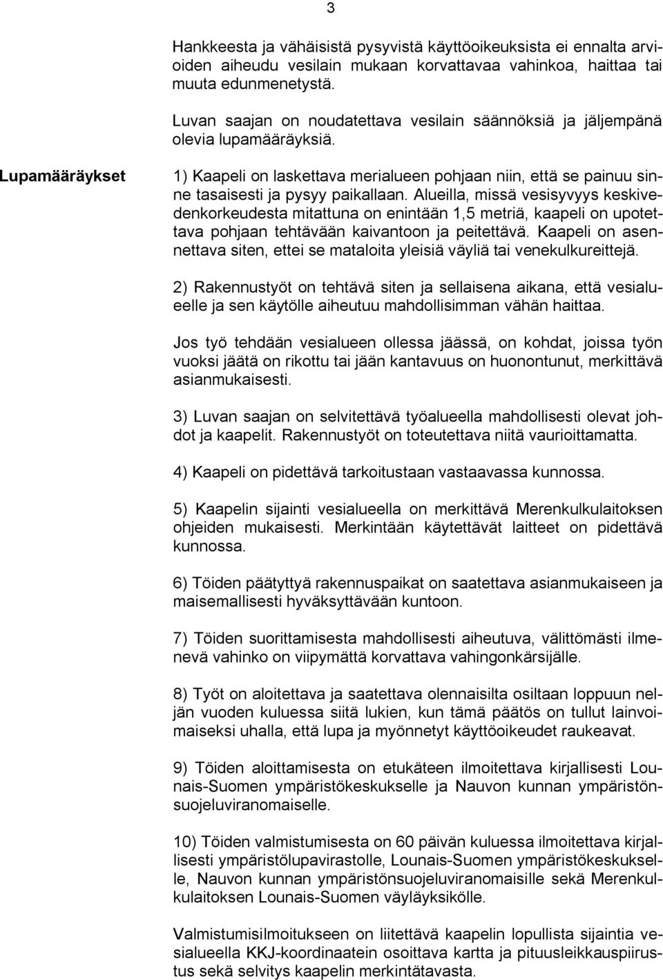 Lupamääräykset 1) Kaapeli on laskettava merialueen pohjaan niin, että se painuu sinne tasaisesti ja pysyy paikallaan.