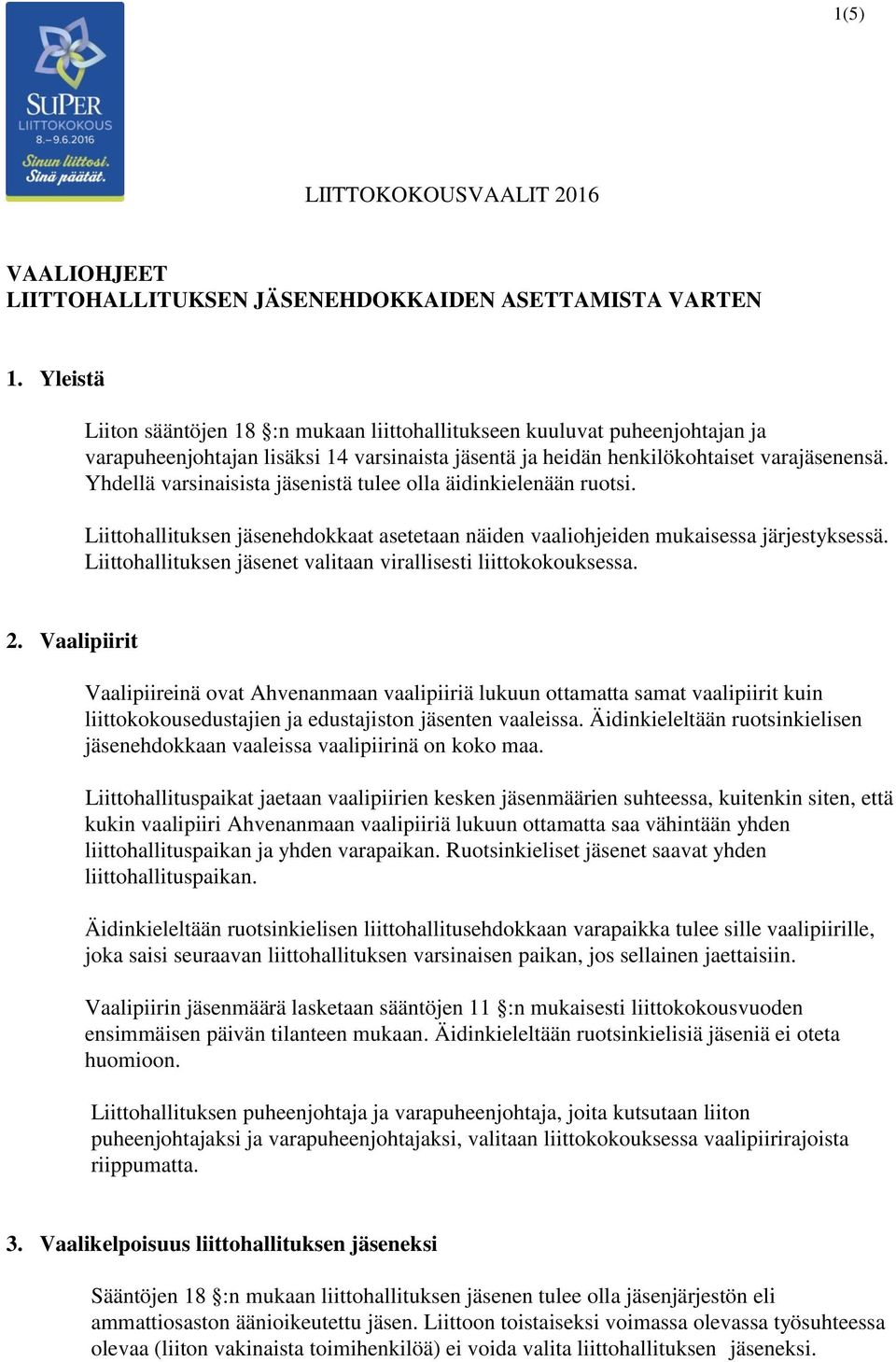 Yhdellä varsinaisista jäsenistä tulee olla äidinkielenään ruotsi. Liittohallituksen jäsenehdokkaat asetetaan näiden vaaliohjeiden mukaisessa järjestyksessä.