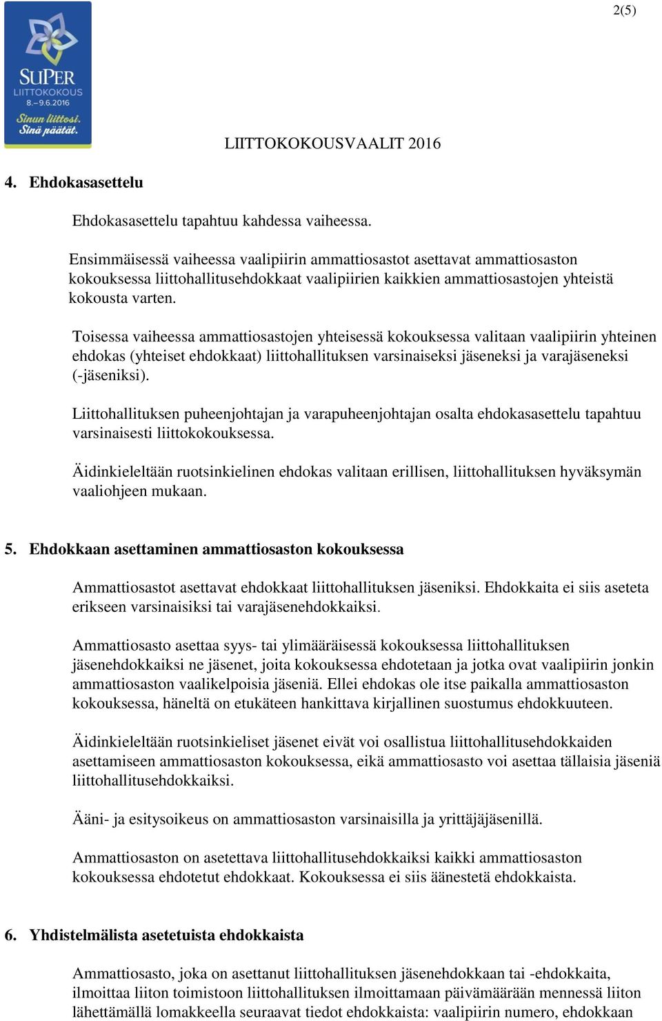 Toisessa vaiheessa ammattiosastojen yhteisessä kokouksessa valitaan vaalipiirin yhteinen ehdokas (yhteiset ehdokkaat) liittohallituksen varsinaiseksi jäseneksi ja varajäseneksi (-jäseniksi).