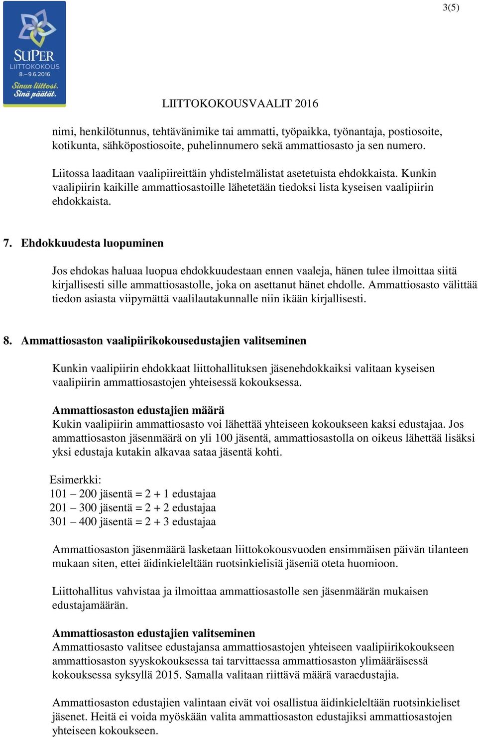 Ehdokkuudesta luopuminen Jos ehdokas haluaa luopua ehdokkuudestaan ennen vaaleja, hänen tulee ilmoittaa siitä kirjallisesti sille ammattiosastolle, joka on asettanut hänet ehdolle.