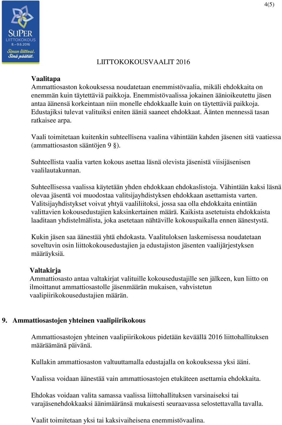 Äänten mennessä tasan ratkaisee arpa. Vaali toimitetaan kuitenkin suhteellisena vaalina vähintään kahden jäsenen sitä vaatiessa (ammattiosaston sääntöjen 9 ).