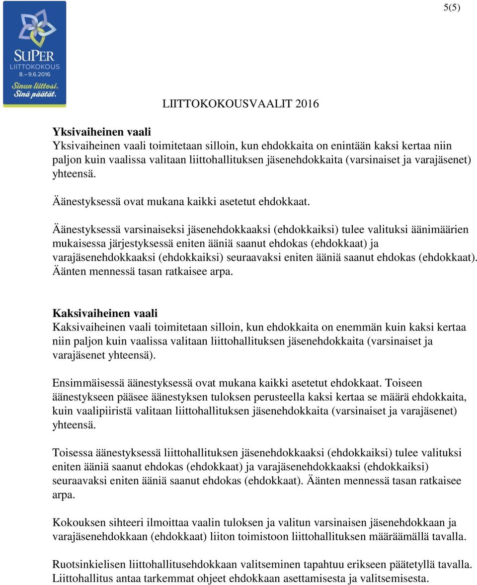 Äänestyksessä varsinaiseksi jäsenehdokkaaksi (ehdokkaiksi) tulee valituksi äänimäärien mukaisessa järjestyksessä eniten ääniä saanut ehdokas (ehdokkaat) ja varajäsenehdokkaaksi (ehdokkaiksi)