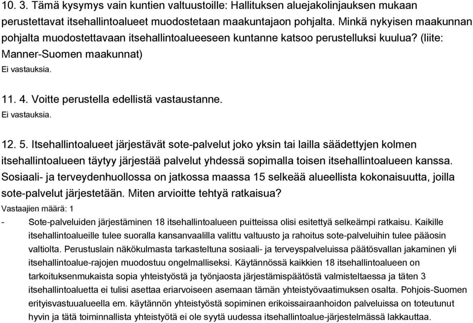 Itsehallintoalueet järjestävät sote-palvelut joko yksin tai lailla säädettyjen kolmen itsehallintoalueen täytyy järjestää palvelut yhdessä sopimalla toisen itsehallintoalueen kanssa.