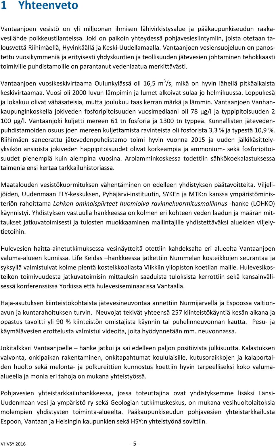 Vantaanjoen vesiensuojeluun on panostettu vuosikymmeniä ja erityisesti yhdyskuntien ja teollisuuden jätevesien johtaminen tehokkaasti toimiville puhdistamoille on parantanut vedenlaatua merkittävästi.