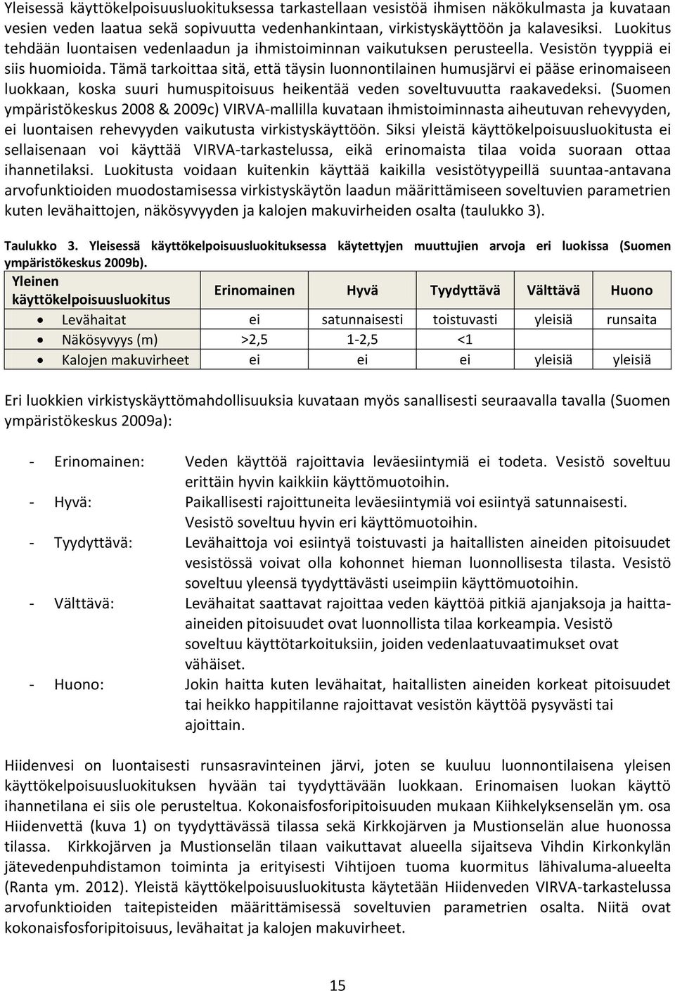 Tämä tarkoittaa sitä, että täysin luonnontilainen humusjärvi ei pääse erinomaiseen luokkaan, koska suuri humuspitoisuus heikentää veden soveltuvuutta raakavedeksi.