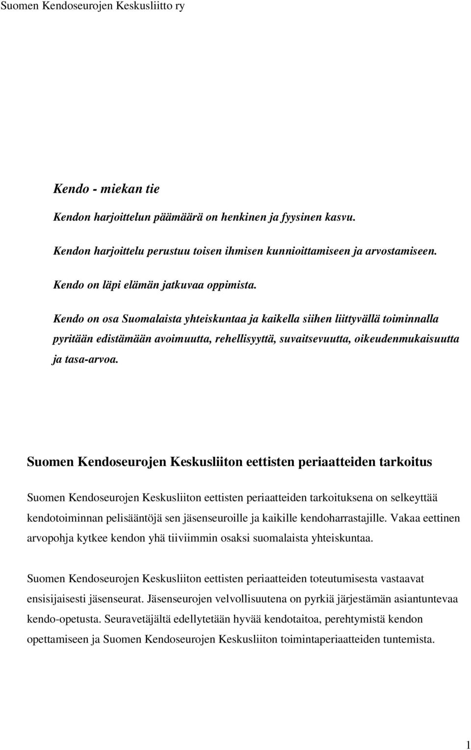 Suomen Kendoseurojen Keskusliiton eettisten periaatteiden tarkoitus Suomen Kendoseurojen Keskusliiton eettisten periaatteiden tarkoituksena on selkeyttää kendotoiminnan pelisääntöjä sen