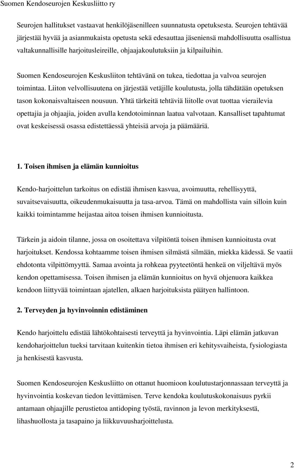 Suomen Kendoseurojen Keskusliiton tehtävänä on tukea, tiedottaa ja valvoa seurojen toimintaa.