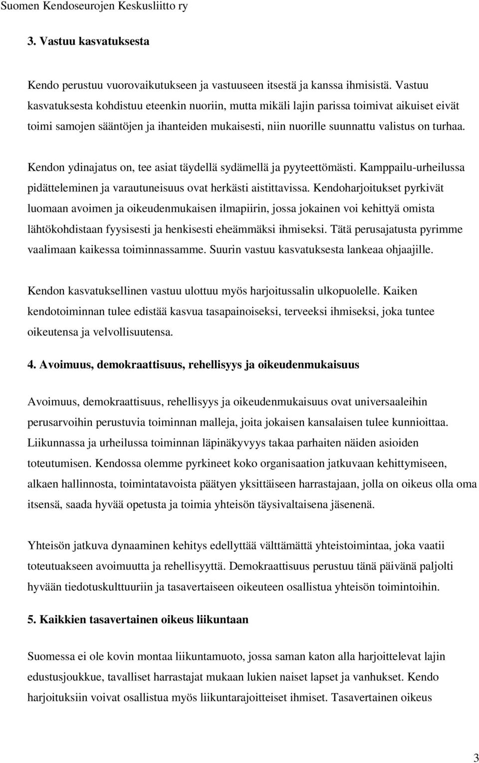 Kendon ydinajatus on, tee asiat täydellä sydämellä ja pyyteettömästi. Kamppailu-urheilussa pidätteleminen ja varautuneisuus ovat herkästi aistittavissa.