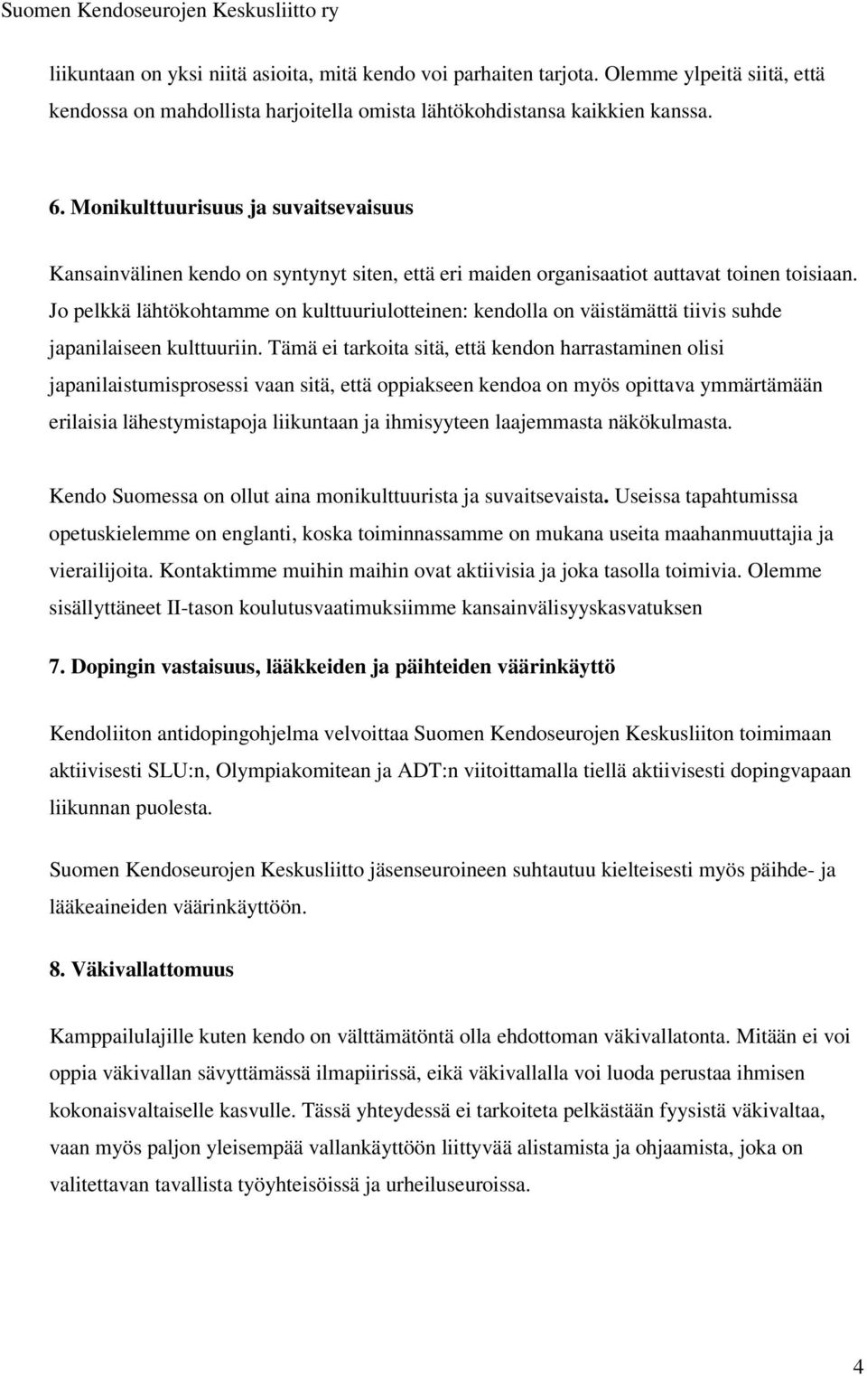 Jo pelkkä lähtökohtamme on kulttuuriulotteinen: kendolla on väistämättä tiivis suhde japanilaiseen kulttuuriin.