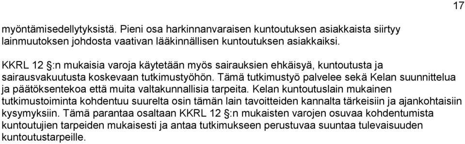 Tämä tutkimustyö palvelee sekä Kelan suunnittelua ja päätöksentekoa että muita valtakunnallisia tarpeita.