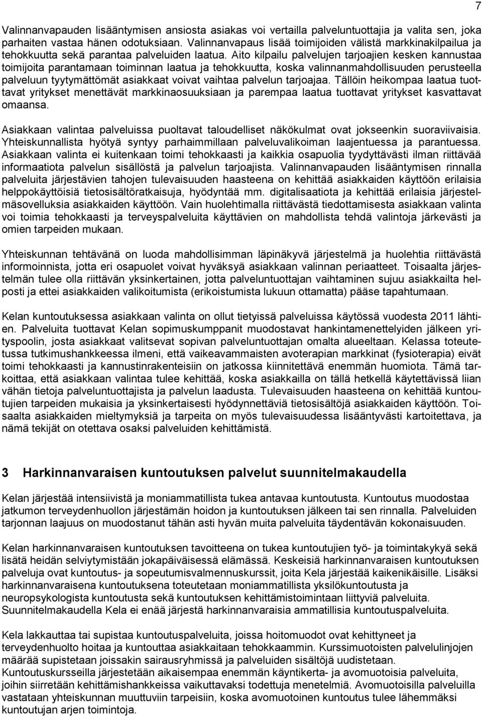 Aito kilpailu palvelujen tarjoajien kesken kannustaa toimijoita parantamaan toiminnan laatua ja tehokkuutta, koska valinnanmahdollisuuden perusteella palveluun tyytymättömät asiakkaat voivat vaihtaa