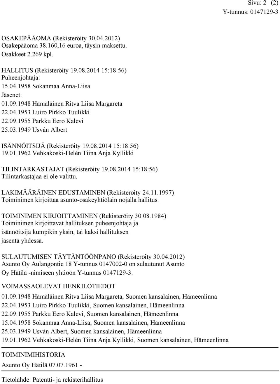08.2014 15:18:56) 19.01.1962 Vehkakoski-Helén Tiina Anja Kyllikki TILINTARKASTAJAT (Rekisteröity 19.08.2014 15:18:56) Tilintarkastajaa ei ole valittu. LAKIMÄÄRÄINEN EDUSTAMINEN (Rekisteröity 24.11.