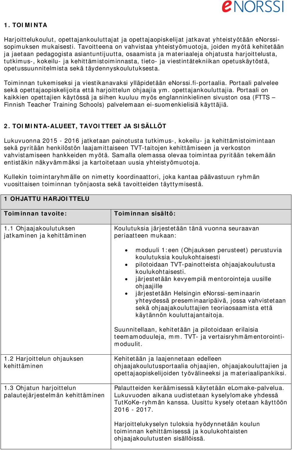 kehittämistoiminnasta, tieto- ja viestintätekniikan opetuskäytöstä, opetussuunnitelmista sekä täydennyskoulutuksesta. Toiminnan tukemiseksi ja viestikanavaksi ylläpidetään enorssi.fi-portaalia.