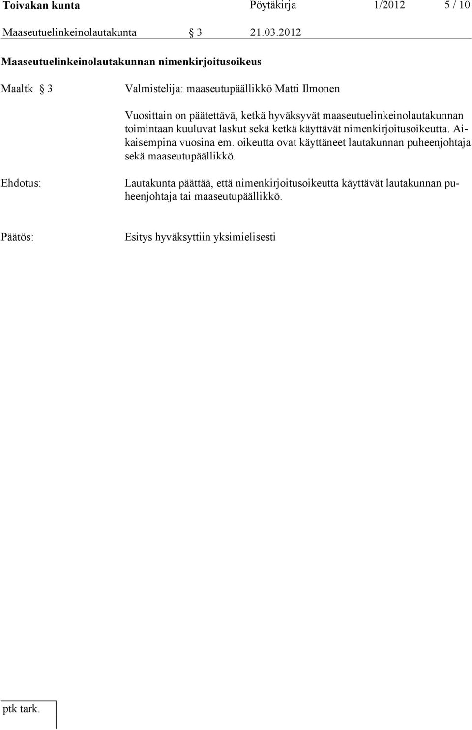 hyväksyvät maaseutuelinkeinolautakunnan toimintaan kuuluvat laskut sekä ketkä käyttävät nimenkirjoitusoikeutta. Aikaisempina vuosina em.