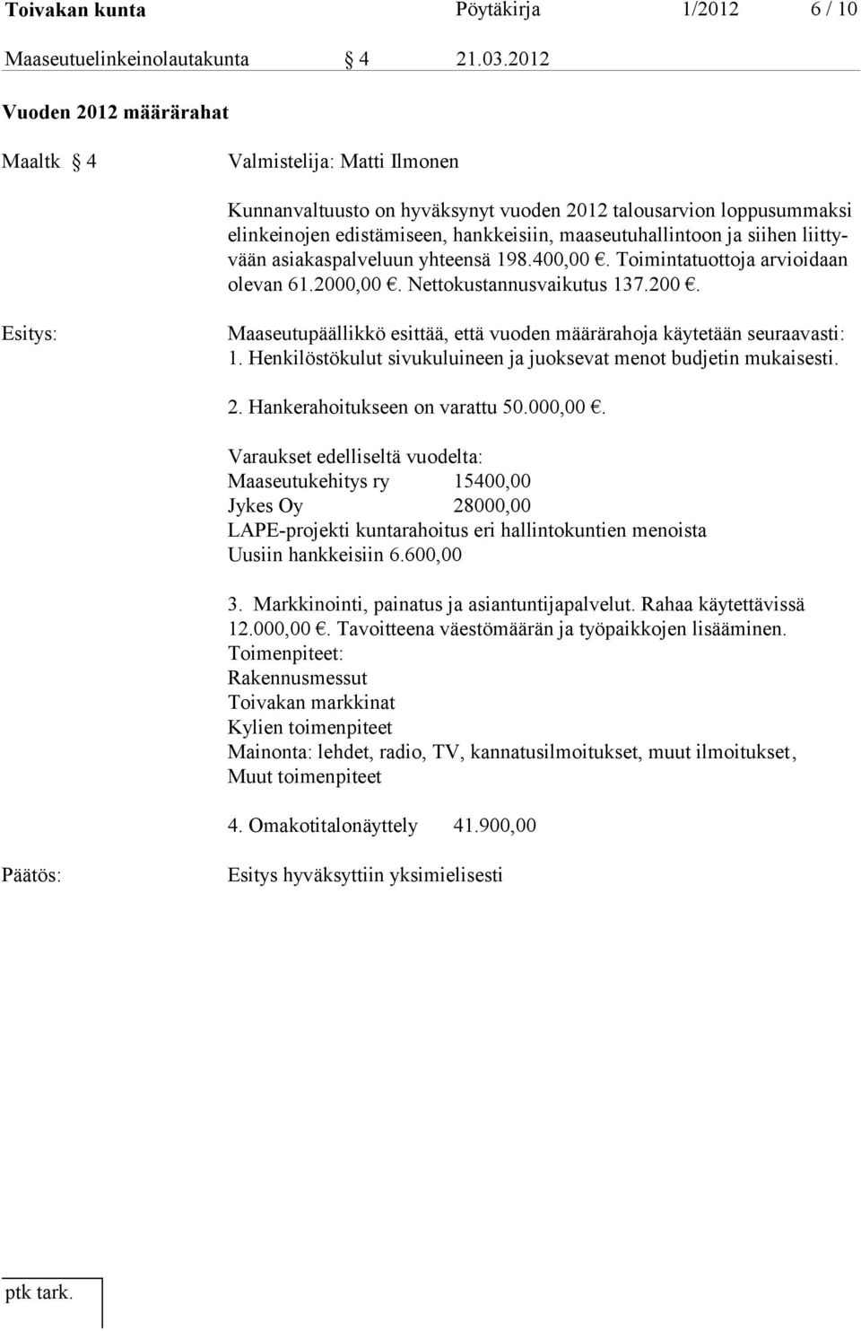 siihen liit tyvään asia kas palveluun yhteensä 198.400,00. Toimintatuottoja arvioi daan ole van 61.2000,00. Nettokustannusvaikutus 137.200. Esitys: Maaseutupäällikkö esittää, että vuoden määrärahoja käyte tään seu raa vasti: 1.