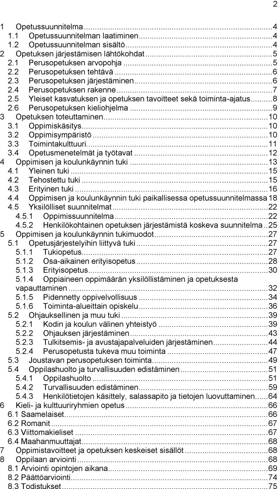 .. 9 3 Opetuksen toteuttaminen... 10 3.1 Oppimiskäsitys... 10 3.2 Oppimisympäristö... 10 3.3 Toimintakulttuuri... 11 3.4 Opetusmenetelmät ja työtavat... 12 4 Oppimisen ja koulunkäynnin tuki... 13 4.