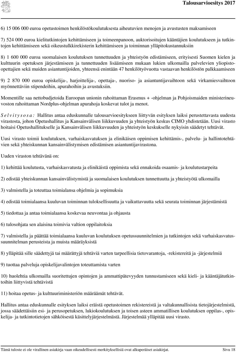 edistämiseen, erityisesti Suomen kielen ja kulttuurin opetuksen järjestämiseen ja tunnettuuden lisäämiseen mukaan lukien ulkomailla palvelevien yliopistoopettajien sekä muiden asiantuntijoiden,