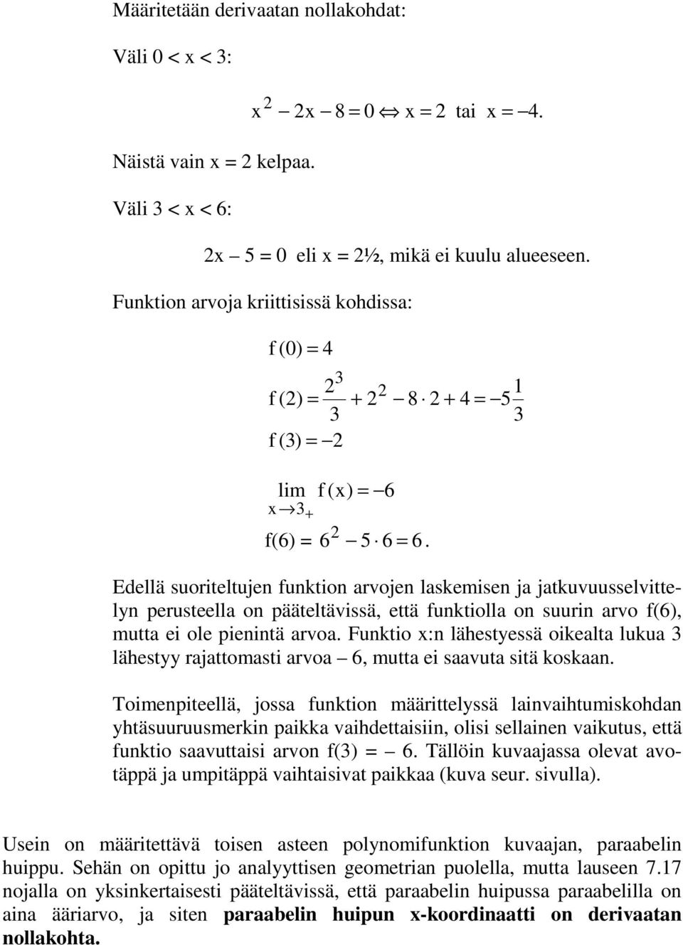 Edellä suoriteltujen funktion arvojen laskemisen ja jatkuvuusselvittelyn perusteella on pääteltävissä, että funktiolla on suurin arvo f(6), mutta ei ole pienintä arvoa.