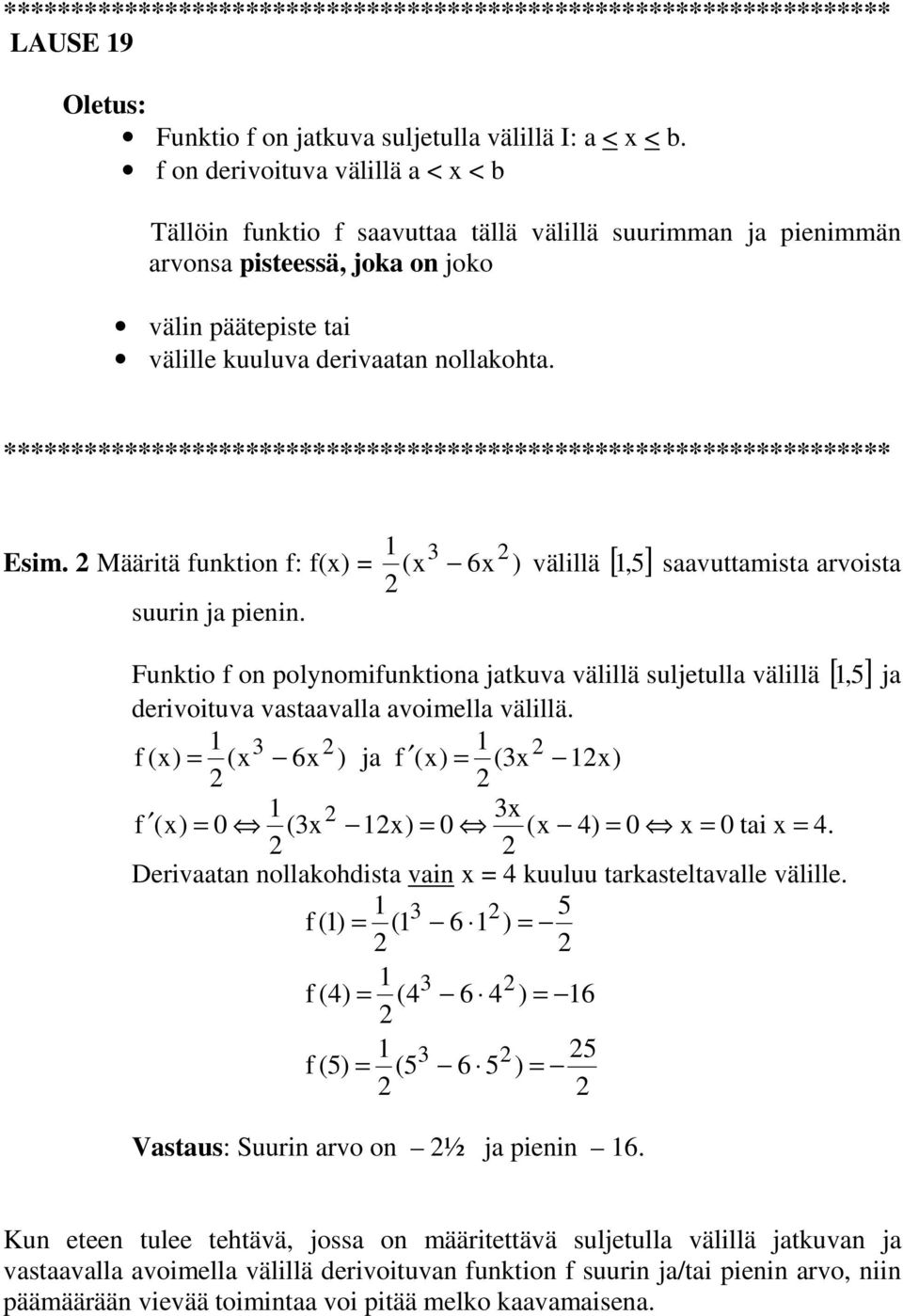 Määritä funktion f: f(x) (x 6x ) suurin ja pienin. välillä [,5] saavuttamista arvoista ja derivoituva vastaavalla avoimella välillä. f (x) (x 6x ) ja f (x) (x x) x f (x) 0 (x x) 0 (x 4) 0 x 0 tai x 4.