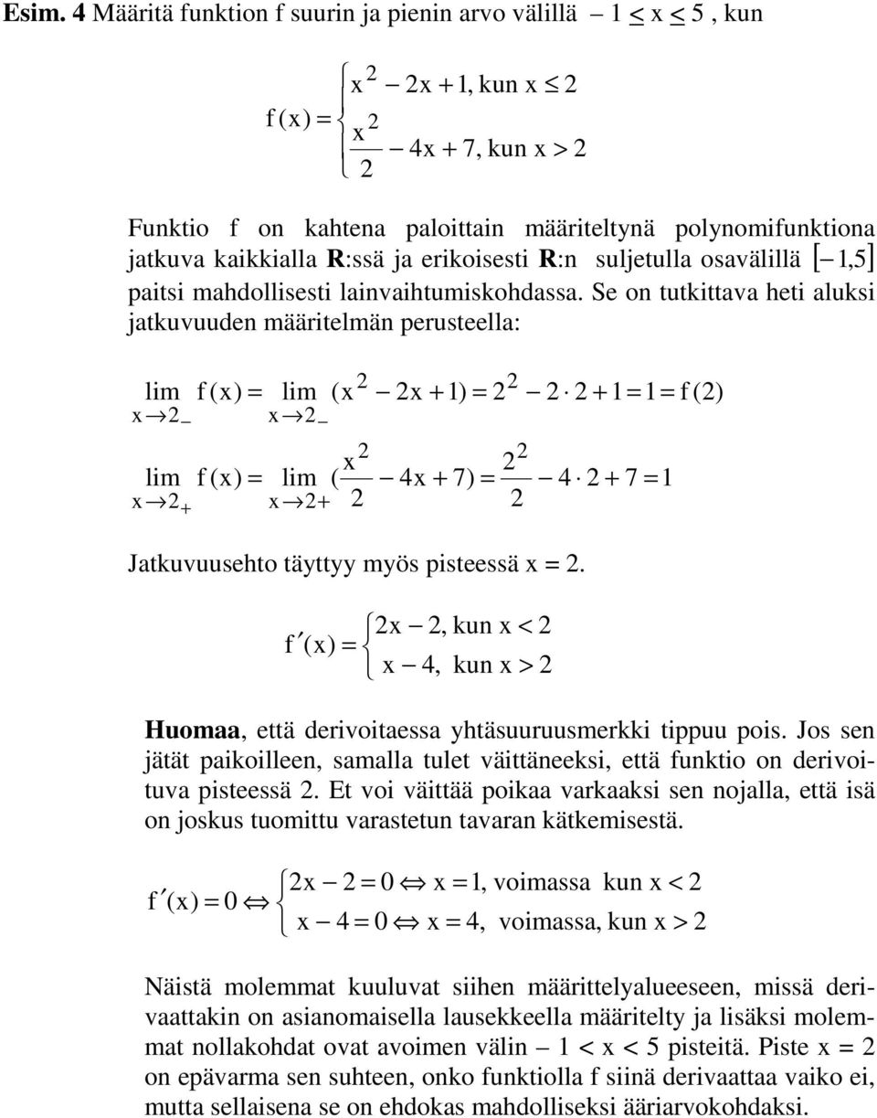 Se on tutkittava heti aluksi jatkuvuuden määritelmän perusteella: x x f (x) x x f (x) ( x (x x ) f () 4x 7) Jatkuvuusehto täyttyy myös pisteessä x.