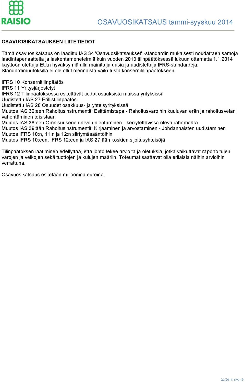 Standardimuutoksilla ei ole ollut olennaista vaikutusta konsernitilinpäätökseen.