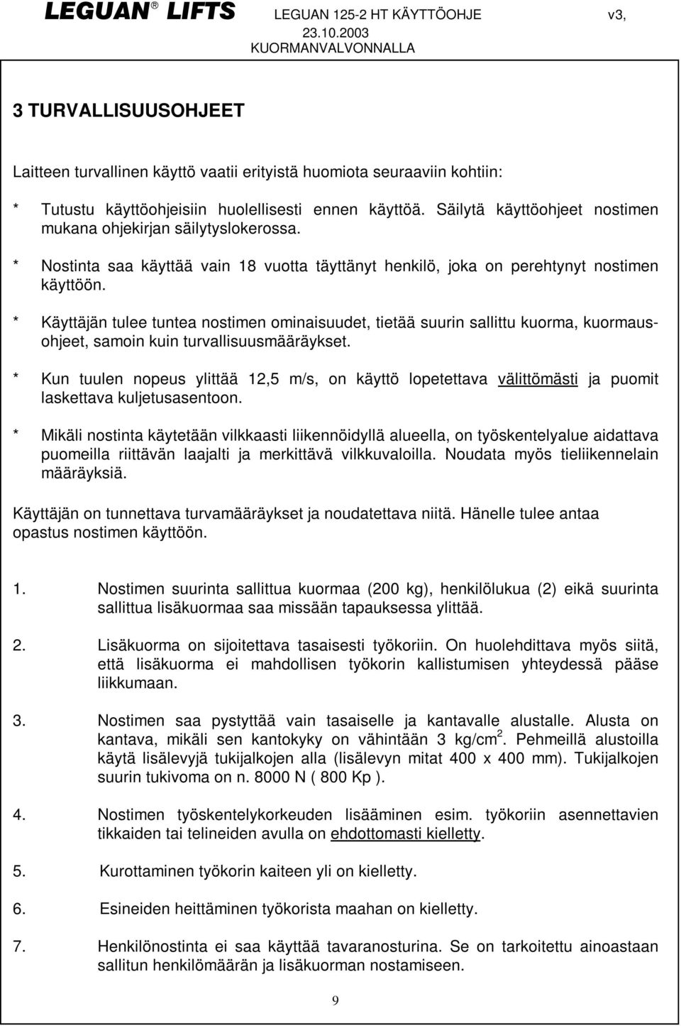 * Käyttäjän tulee tuntea nostimen ominaisuudet, tietää suurin sallittu kuorma, kuormausohjeet, samoin kuin turvallisuusmääräykset.