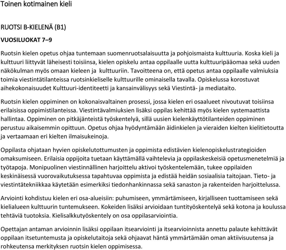 Tavoitteena on, että opetus antaa oppilaalle valmiuksia toimia viestintätilanteissa ruotsinkieliselle kulttuurille ominaisella tavalla.