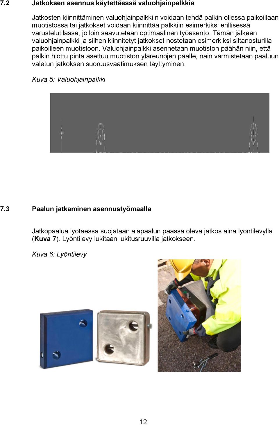 Tämän jälkeen valuohjainpalkki ja siihen kiinnitetyt jatkokset nostetaan esimerkiksi siltanosturilla paikoilleen muotistoon.