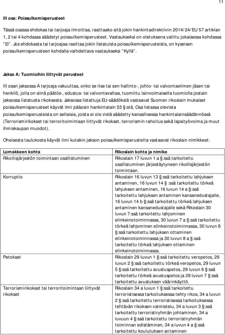 Jos ehdokasta tai tarjoajaa rasittaa jokin listatuista poissulkemisperusteista, on kyseisen poissulkemisperusteen kohdalla vaihdettava vastaukseksi Kyllä.