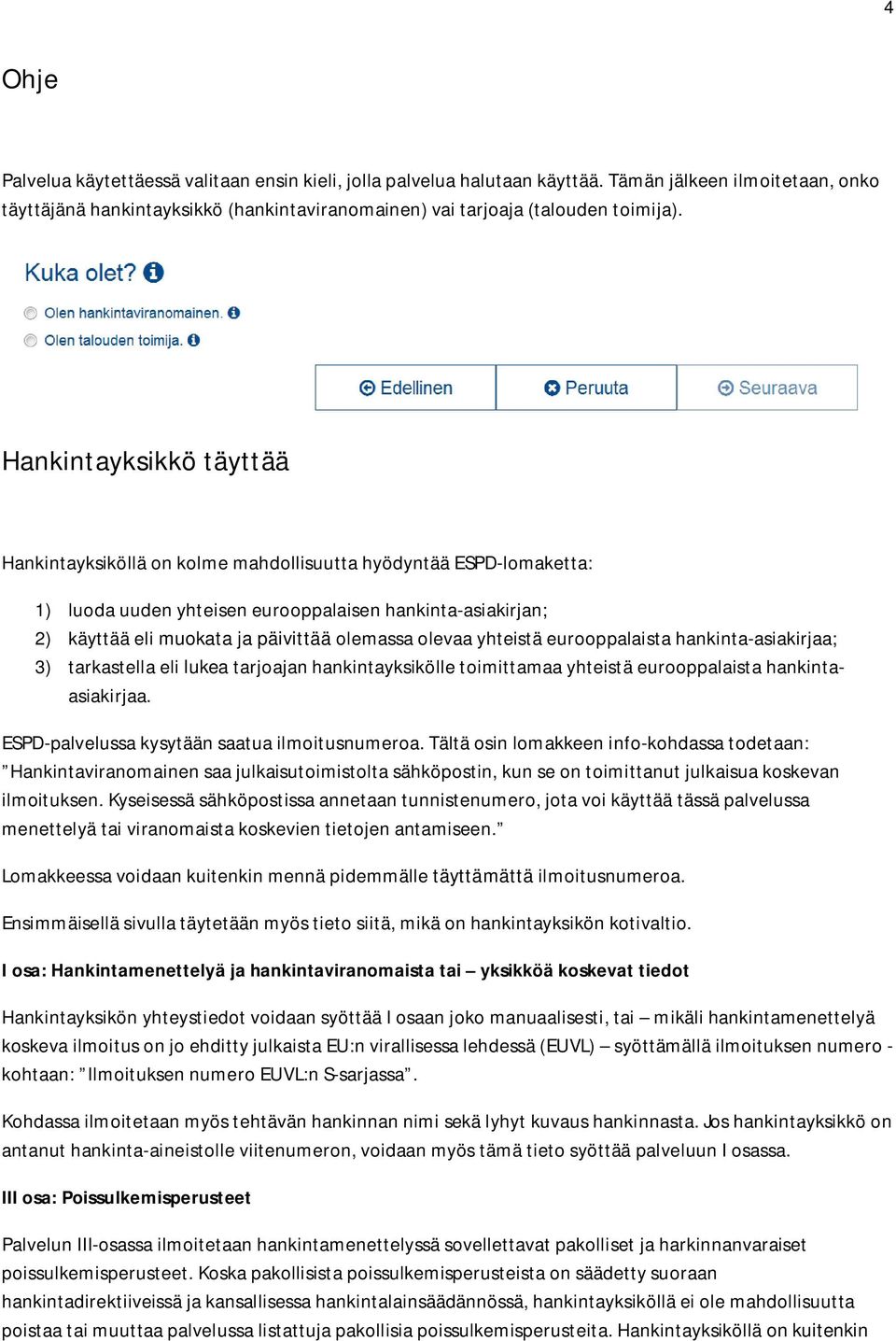 olevaa yhteistä eurooppalaista hankinta-asiakirjaa; 3) tarkastella eli lukea tarjoajan hankintayksikölle toimittamaa yhteistä eurooppalaista hankintaasiakirjaa.