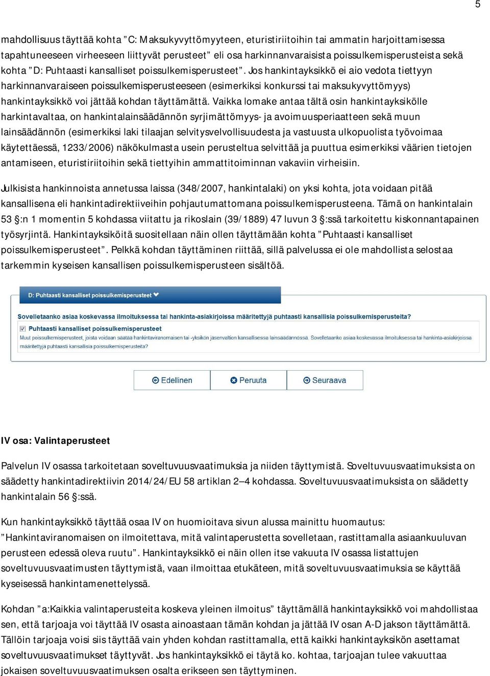 Jos hankintayksikkö ei aio vedota tiettyyn harkinnanvaraiseen poissulkemisperusteeseen (esimerkiksi konkurssi tai maksukyvyttömyys) hankintayksikkö voi jättää kohdan täyttämättä.