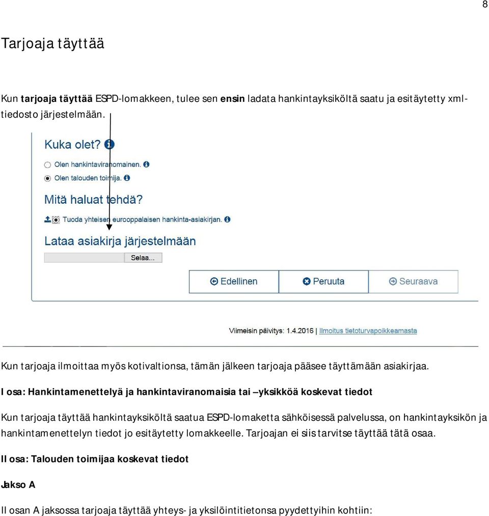 I osa: Hankintamenettelyä ja hankintaviranomaisia tai yksikköä koskevat tiedot Kun tarjoaja täyttää hankintayksiköltä saatua ESPD-lomaketta sähköisessä palvelussa,