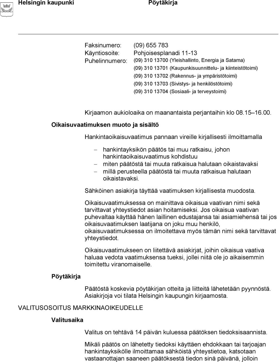 Oikaisuvaatimuksen muoto ja sisältö Hankintaoikaisuvaatimus pannaan vireille kirjallisesti ilmoittamalla hankintayksikön päätös tai muu ratkaisu, johon hankintaoikaisuvaatimus kohdistuu miten