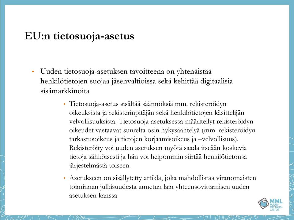 Tietosuoja-asetuksessa määritellyt rekisteröidyn oikeudet vastaavat suurelta osin nykysääntelyä (mm. rekisteröidyn tarkastusoikeus ja tietojen korjaamisoikeus ja velvollisuus).