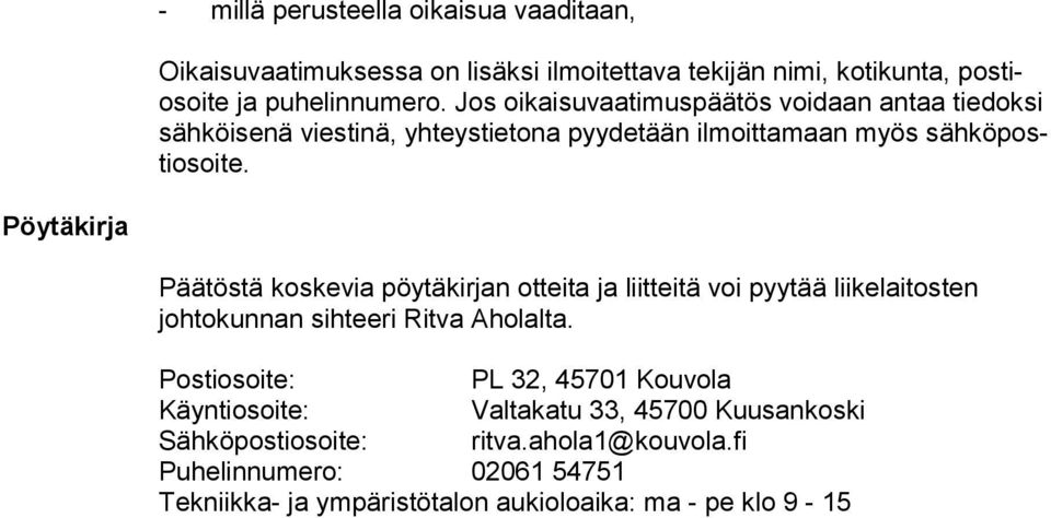 Jos oikaisuvaatimuspäätös voidaan antaa tiedoksi säh köi se nä viestinä, yhteystietona pyydetään ilmoittamaan myös säh kö posti