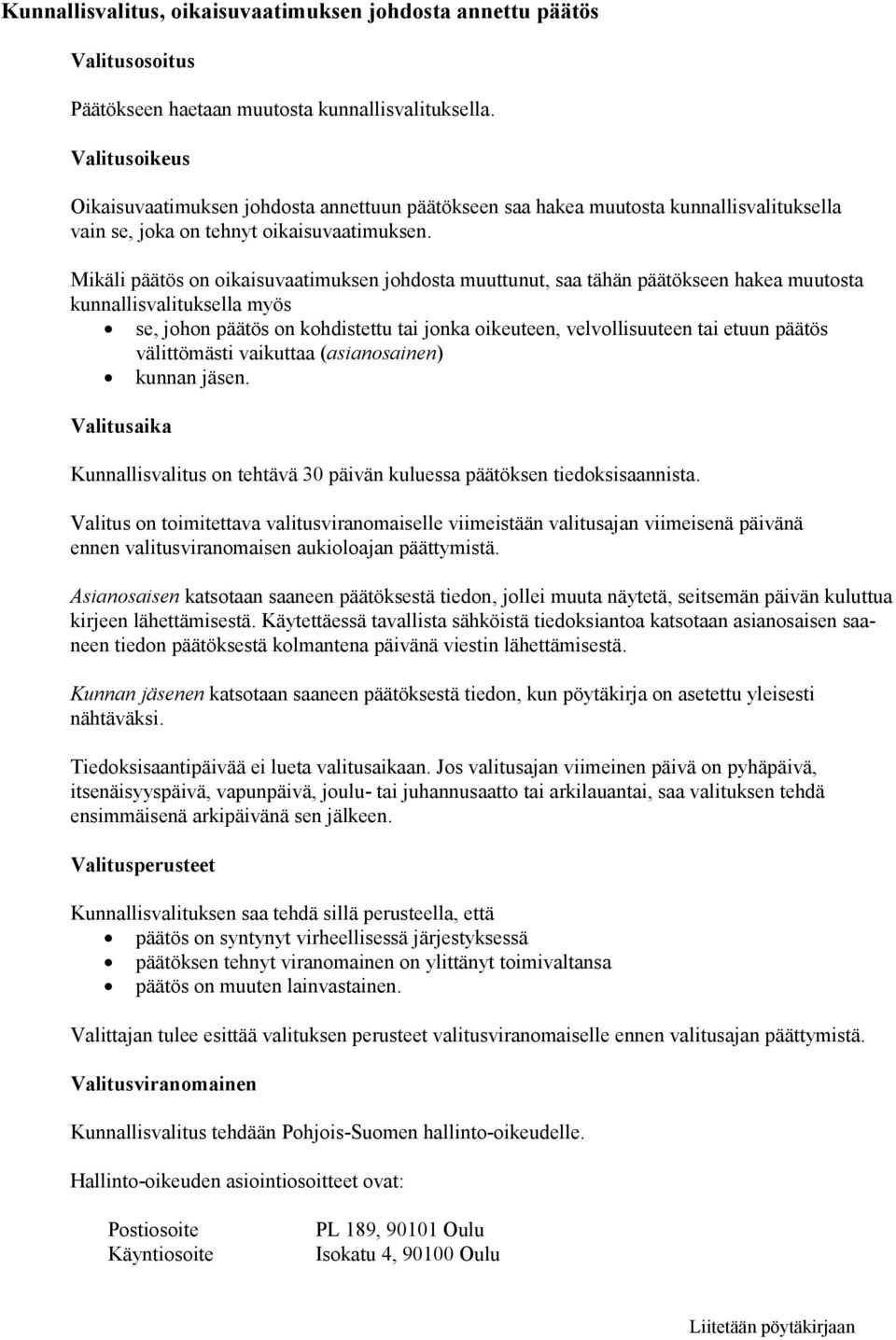 Mikäli päätös on oikaisuvaatimuksen johdosta muuttunut, saa tähän päätökseen hakea muutosta kunnallisvalituksella myös se, johon päätös on kohdistettu tai jonka oikeuteen, velvollisuuteen tai etuun