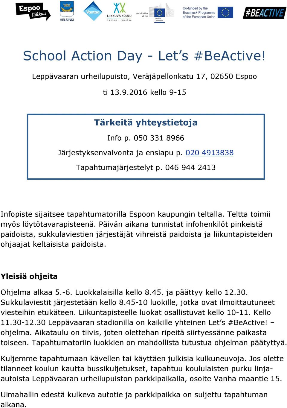 Päivän aikana tunnistat infohenkilöt pinkeistä paidoista, sukkulaviestien järjestäjät vihreistä paidoista ja liikuntapisteiden ohjaajat keltaisista paidoista. Yleisiä ohjeita Ohjelma alkaa 5.-6.