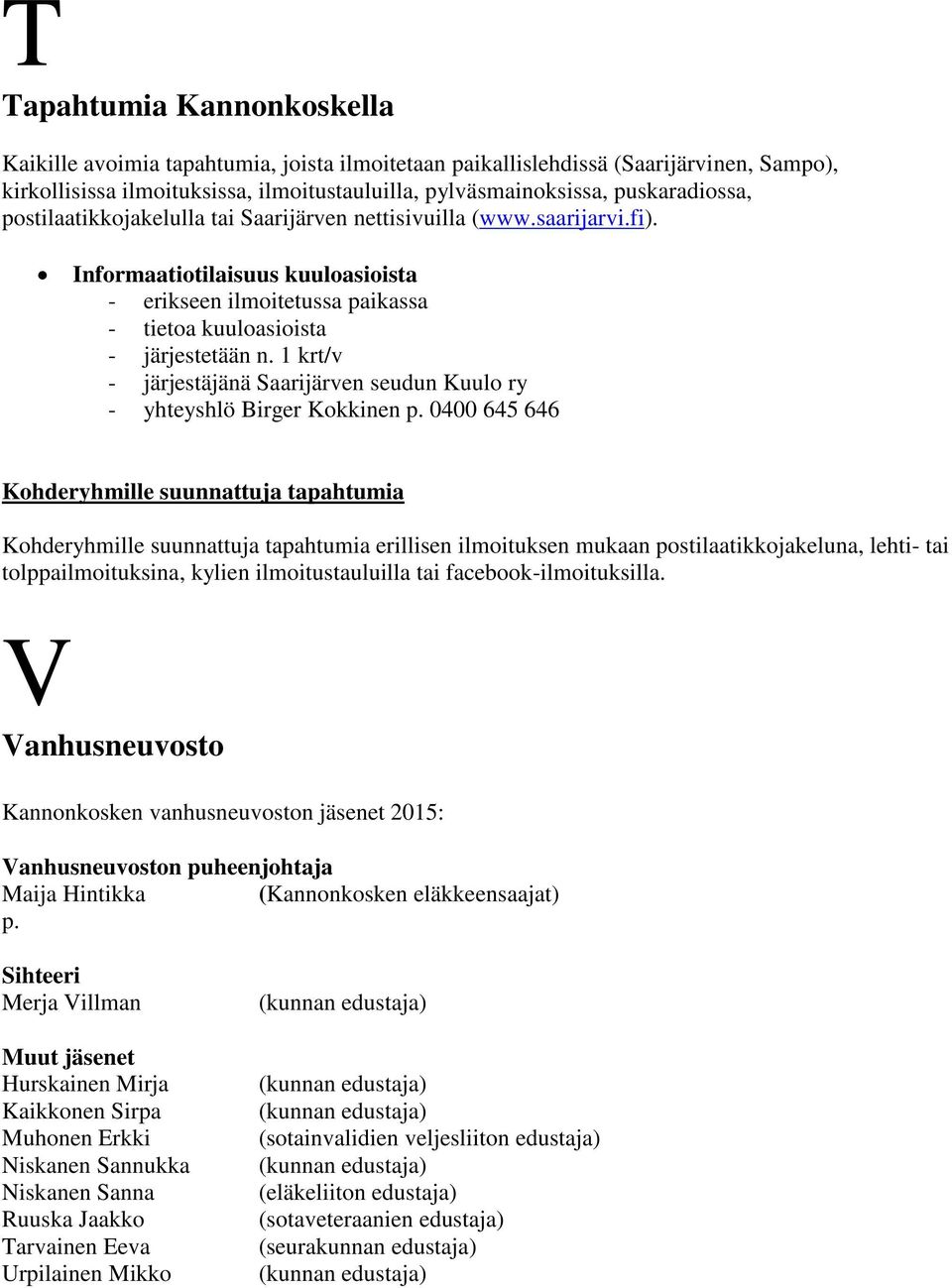 1 krt/v - järjestäjänä Saarijärven seudun Kuulo ry - yhteyshlö Birger Kokkinen p.