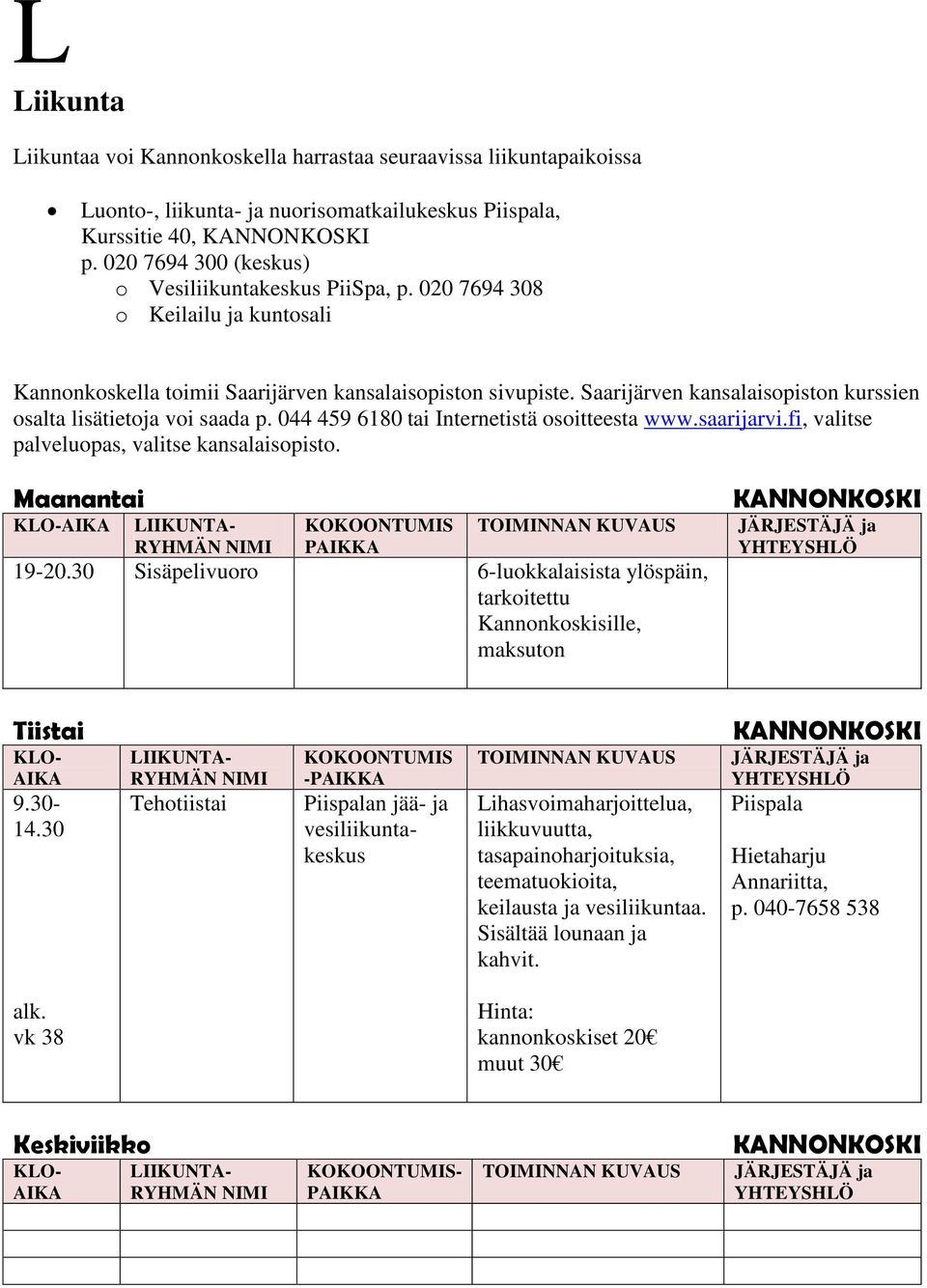 Saarijärven kansalaisopiston kurssien osalta lisätietoja voi saada p. 044 459 6180 tai Internetistä osoitteesta www.saarijarvi.fi, valitse palveluopas, valitse kansalaisopisto.