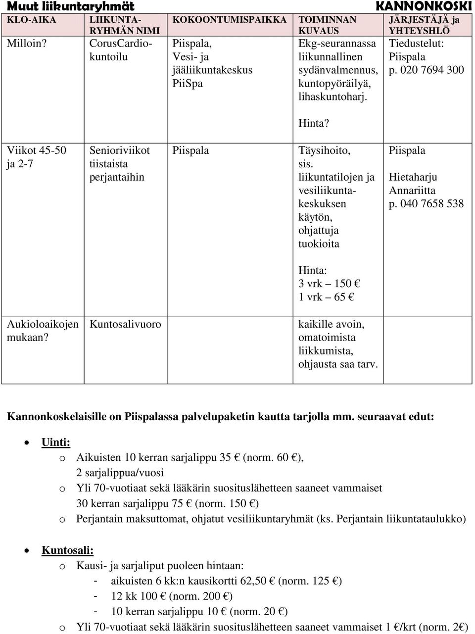 Hinta? JÄRJESTÄJÄ ja YHTEYSHLÖ Tiedustelut: Piispala p. 020 7694 300 Viikot 45-50 ja 2-7 Senioriviikot tiistaista perjantaihin Piispala Täysihoito, sis.