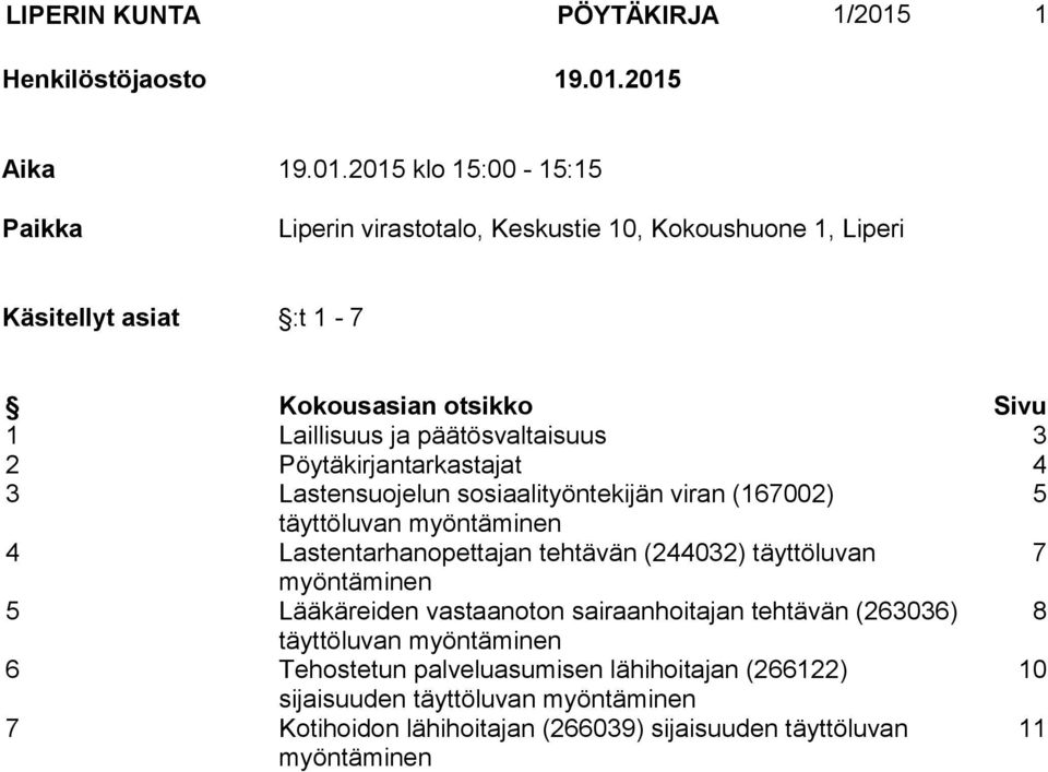 2015 Aika 19.01.2015 klo 15:00-15:15 Paikka Liperin virastotalo, Keskustie 10, Kokoushuone 1, Liperi Käsitellyt asiat :t 1-7 Kokousasian otsikko Sivu 1 Laillisuus ja