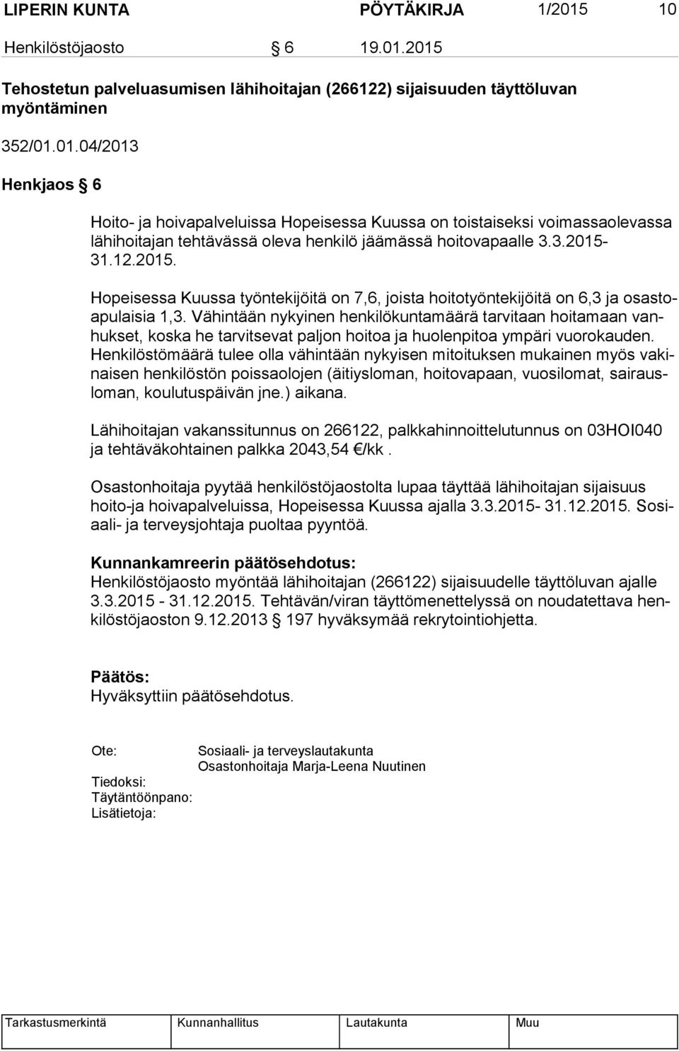 Vähintään nykyinen henkilökuntamäärä tarvitaan hoitamaan vanhuk set, koska he tarvitsevat paljon hoitoa ja huolenpitoa ympäri vuorokauden.