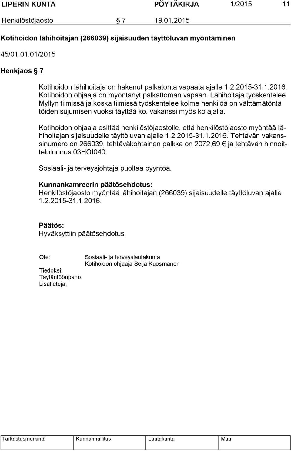 Lähihoitaja työskentelee Myl lyn tiimissä ja koska tiimissä työskentelee kolme henkilöä on välttämätöntä töi den sujumisen vuoksi täyttää ko. vakanssi myös ko ajalla.